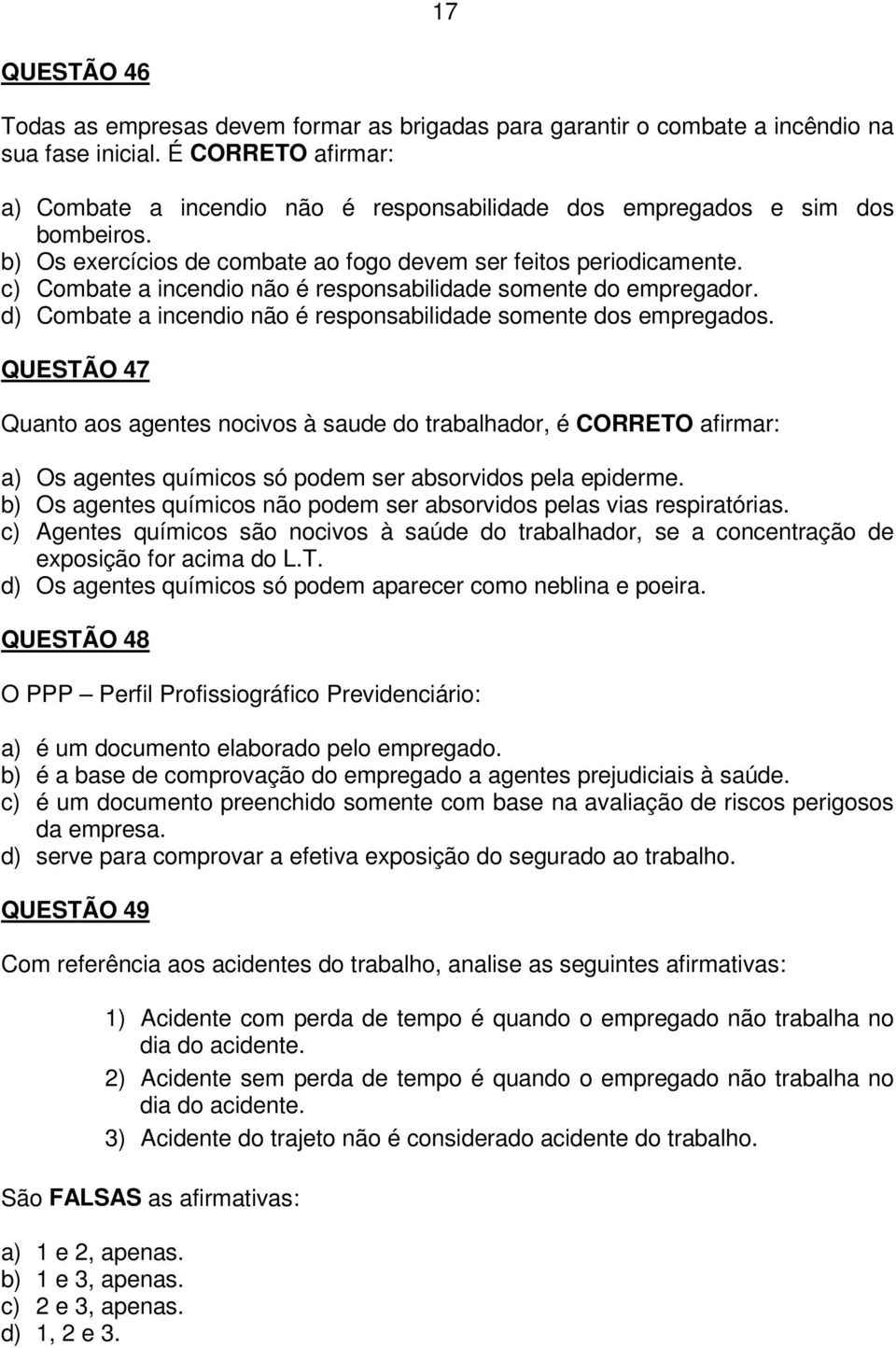 c) Combate a incendio não é responsabilidade somente do empregador. d) Combate a incendio não é responsabilidade somente dos empregados.