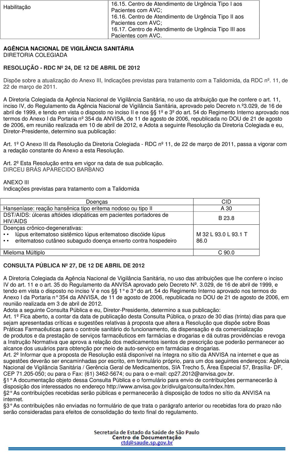 AGÊNCIA NACIONAL DE VIGILÂNCIA SANITÁRIA DIRETORIA COLEGIADA RESOLUÇÃO - RDC Nº 24, DE 12 DE ABRIL DE 2012 Dispõe sobre a atualização do Anexo III, Indicações previstas para tratamento com a