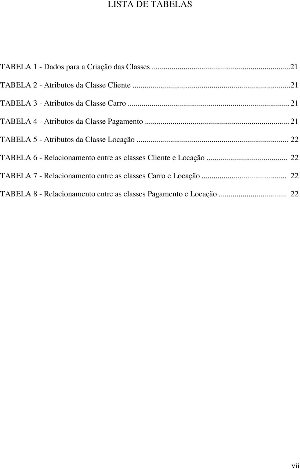 .. 21 TABELA 5 - Atributos da Classe Locação... 22 TABELA 6 - Relacionamento entre as classes Cliente e Locação.