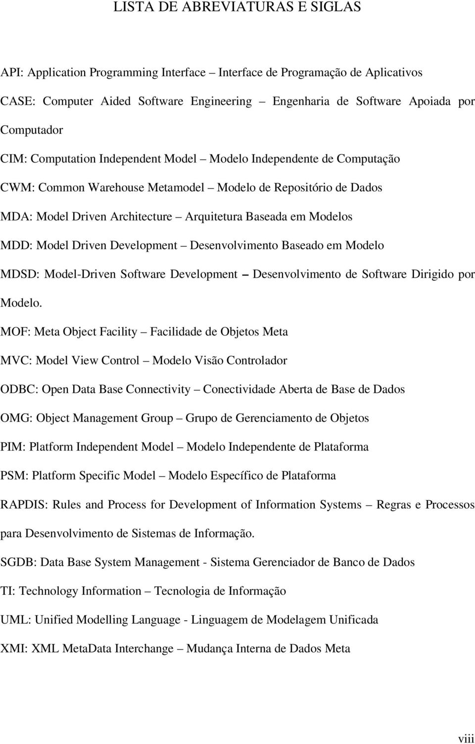 Model Driven Development Desenvolvimento Baseado em Modelo MDSD: Model-Driven Software Development Desenvolvimento de Software Dirigido por Modelo.