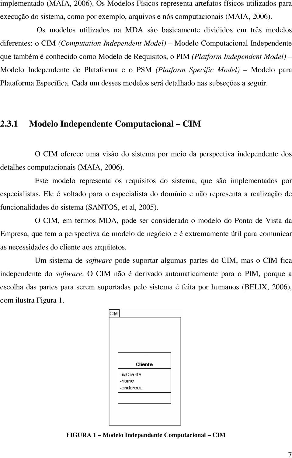 Requisitos, o PIM (Platform Independent Model) Modelo Independente de Plataforma e o PSM (Platform Specific Model) Modelo para Plataforma Específica.