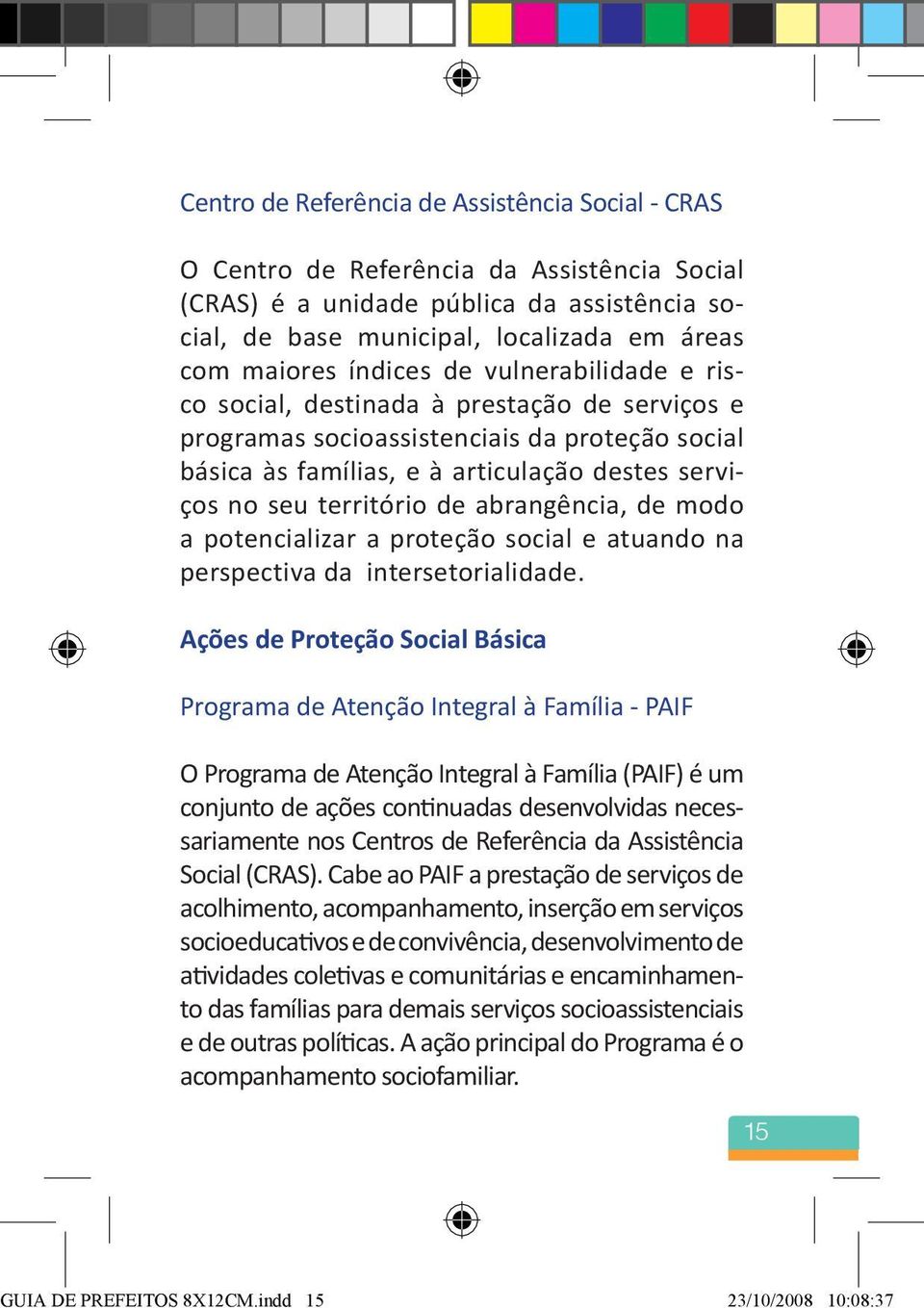 abrangência, de modo a potencializar a proteção social e atuando na perspectiva da intersetorialidade.