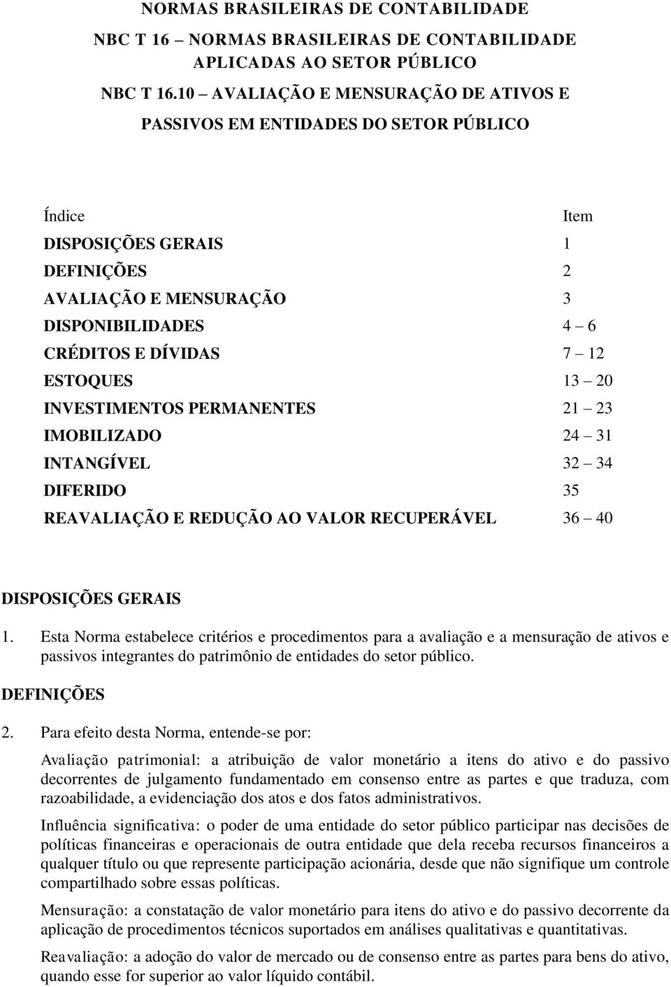 ESTOQUES 13 20 INVESTIMENTOS PERMANENTES 21 23 IMOBILIZADO 24 31 INTANGÍVEL 32 34 DIFERIDO 35 REAVALIAÇÃO E REDUÇÃO AO VALOR RECUPERÁVEL 36 40 DISPOSIÇÕES GERAIS 1.