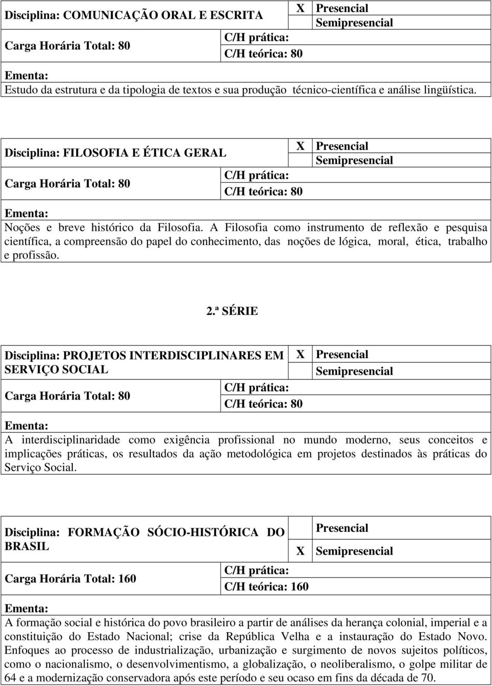 A Filosofia como instrumento de reflexão e pesquisa científica, a compreensão do papel do conhecimento, das noções de lógica, moral, ética, trabalho e profissão. 2.