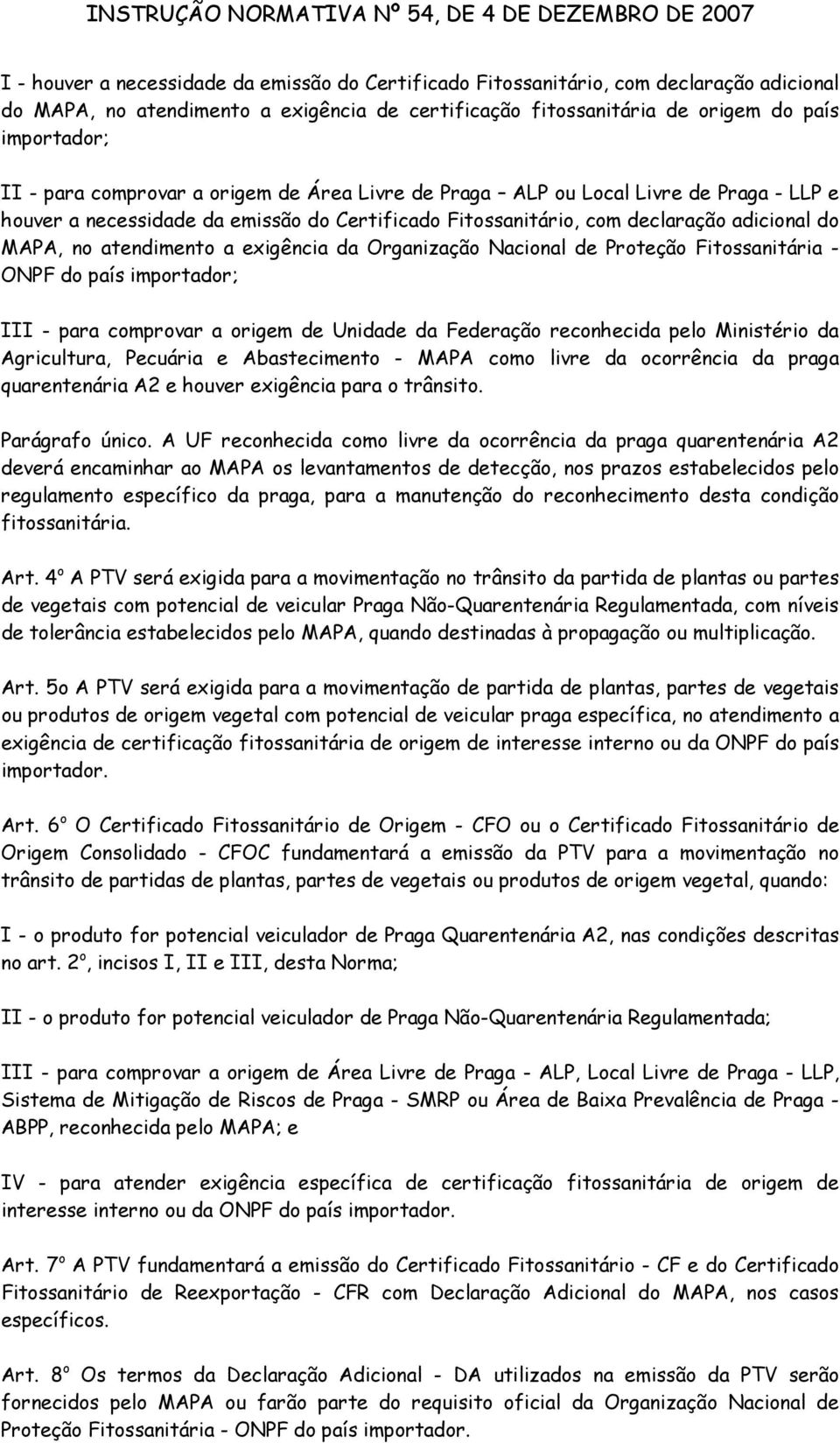 exigência da Organização Nacional de Proteção Fitossanitária - ONPF do país importador; III - para comprovar a origem de Unidade da Federação reconhecida pelo Ministério da Agricultura, Pecuária e