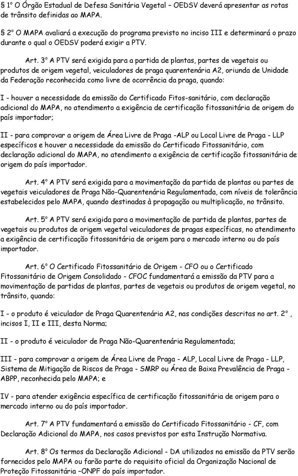 3 o A PTV será exigida para a partida de plantas, partes de vegetais ou produtos de origem vegetal, veiculadores de praga quarentenária A2, oriunda de Unidade da Federação reconhecida como livre de