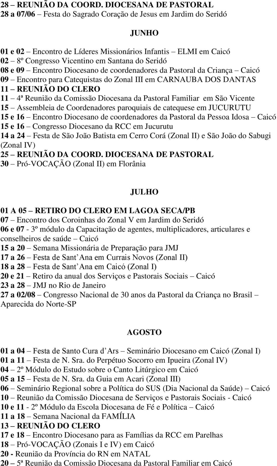 Seridó 08 e 09 Encontro Diocesano de coordenadores da Pastoral da Criança Caicó 09 Encontro para Catequistas do Zonal III em CARNAUBA DOS DANTAS 11 REUNIÃO DO CLERO 11 4ª Reunião da Comissão