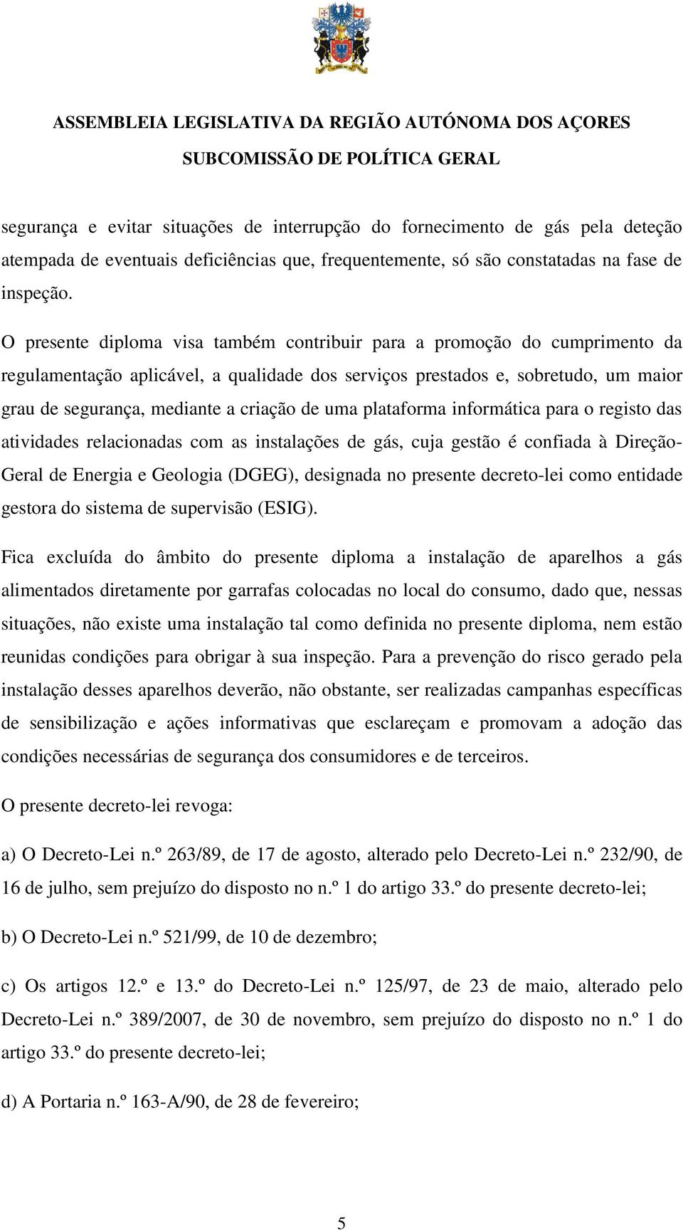 de uma plataforma informática para o registo das atividades relacionadas com as instalações de gás, cuja gestão é confiada à Direção- Geral de Energia e Geologia (DGEG), designada no presente