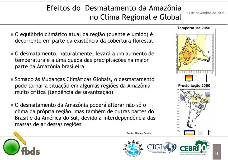 Climáticas Globais, o desmatamento pode tornar a situação em algumas regiões da Amazônia muito crítica (tendência de savanização) Precipitação 2050 O desmatamento da Amazônia