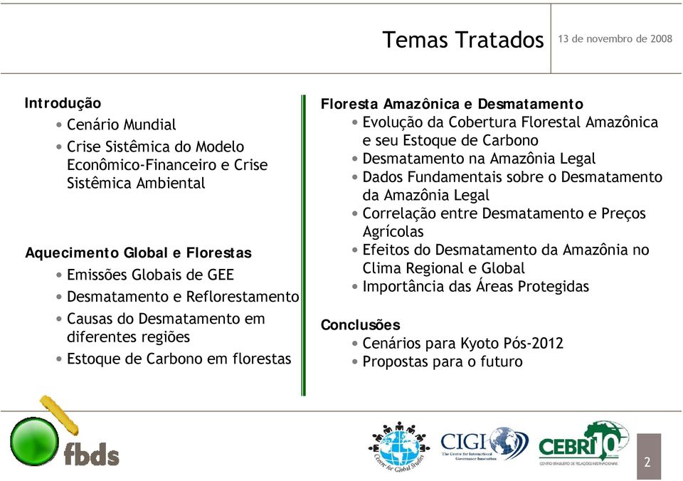 Florestal Amazônica e seu Estoque de Carbono Desmatamento na Amazônia Legal Dados Fundamentais sobre o Desmatamento da Amazônia Legal Correlação entre Desmatamento e