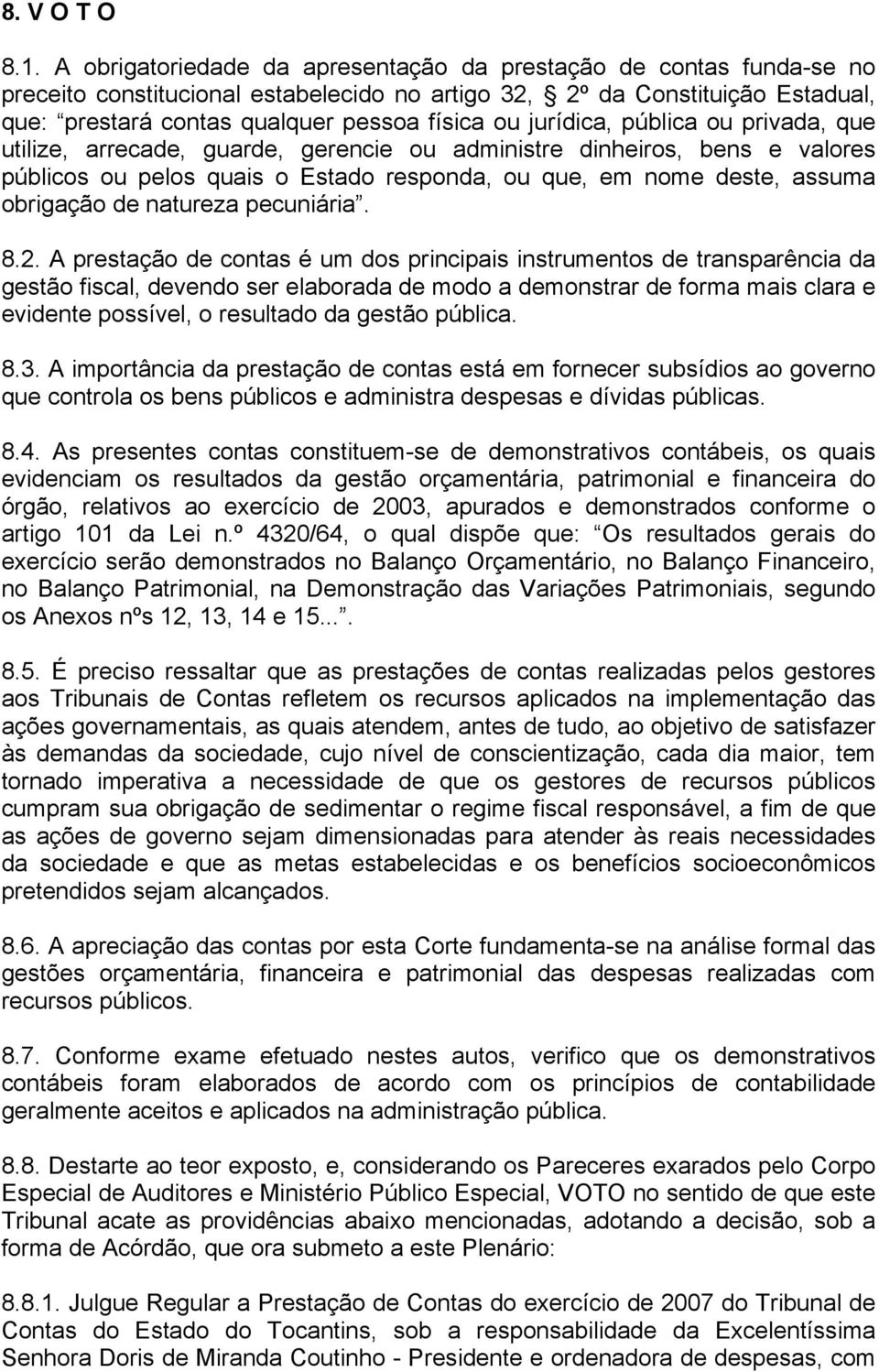 jurídica, pública ou privada, que utilize, arrecade, guarde, gerencie ou administre dinheiros, bens e valores públicos ou pelos quais o Estado responda, ou que, em nome deste, assuma obrigação de