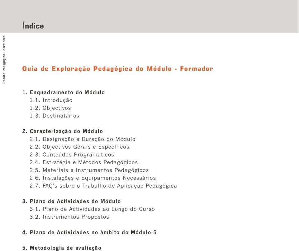 Estratégia e Métodos Pedagógicos 2.5. Materiais e Instrumentos Pedagógicos 2.6. Instalações e Equipamentos Necessários 2.7.