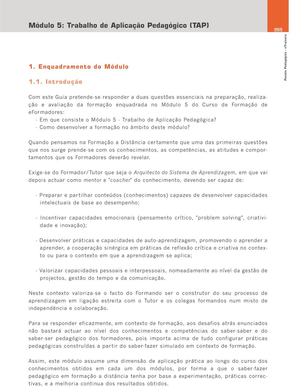 1. Introdução 265 Com este Guia pretende-se responder a duas questões essenciais na preparação, realização e avaliação da formação enquadrada no Módulo 5 do Curso de Formação de eformadores: - Em que