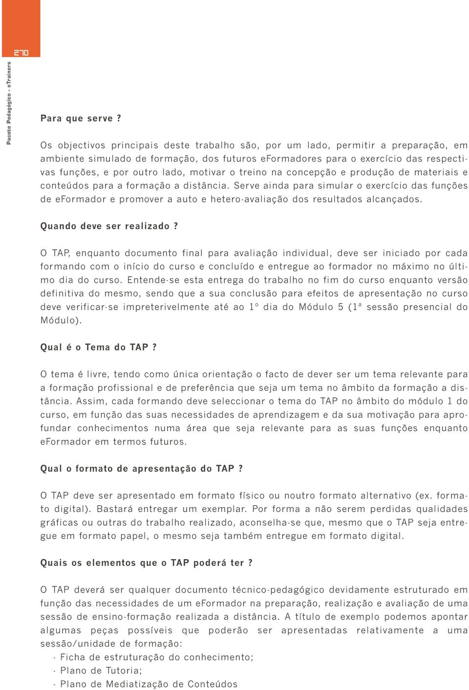 motivar o treino na concepção e produção de materiais e conteúdos para a formação a distância.