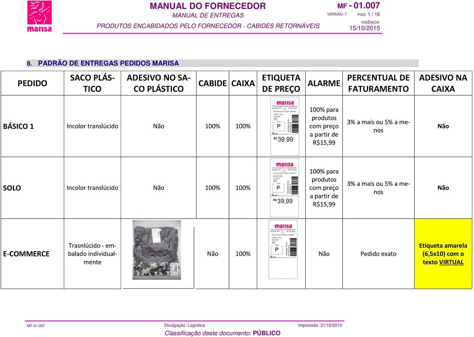 FATURAMENTO ADESIVO NA CAIXA BÁSICO 1 Incolor translúcido Não 100% 100% 100% para produtos com preço a partir de R$15,99 3% a mais ou 5%