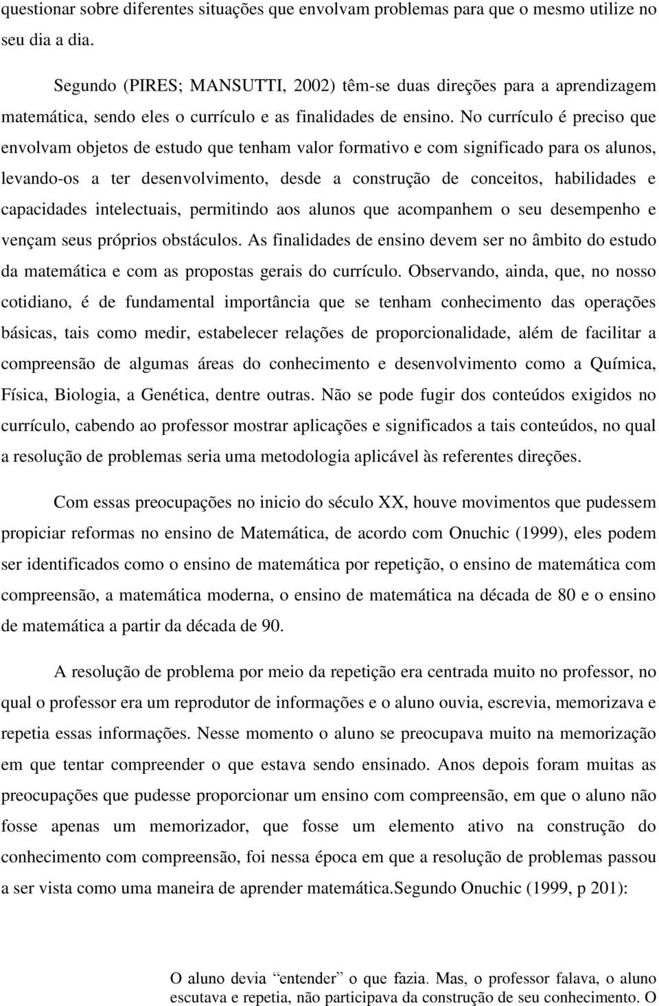 No currículo é preciso que envolvam objetos de estudo que tenham valor formativo e com significado para os alunos, levando-os a ter desenvolvimento, desde a construção de conceitos, habilidades e