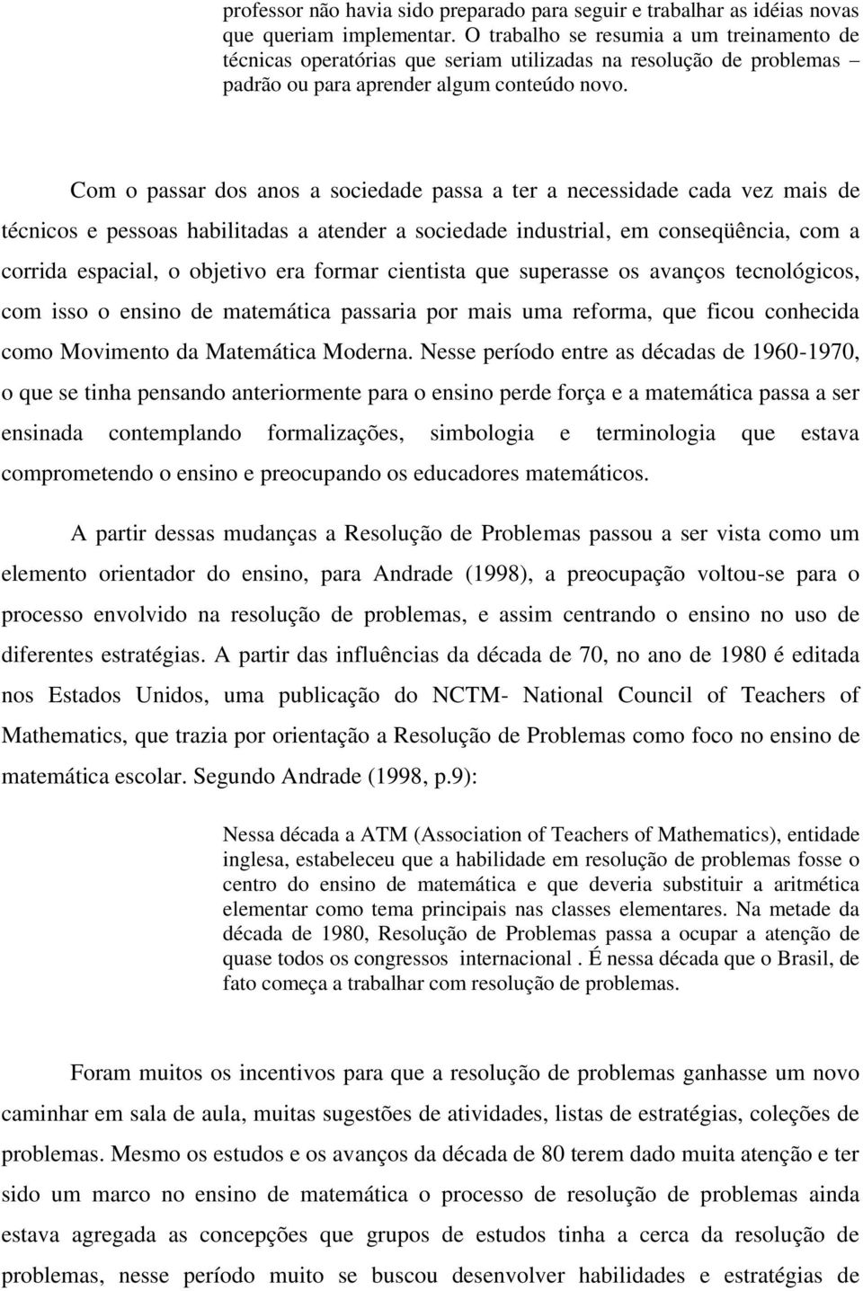 Com o passar dos anos a sociedade passa a ter a necessidade cada vez mais de técnicos e pessoas habilitadas a atender a sociedade industrial, em conseqüência, com a corrida espacial, o objetivo era