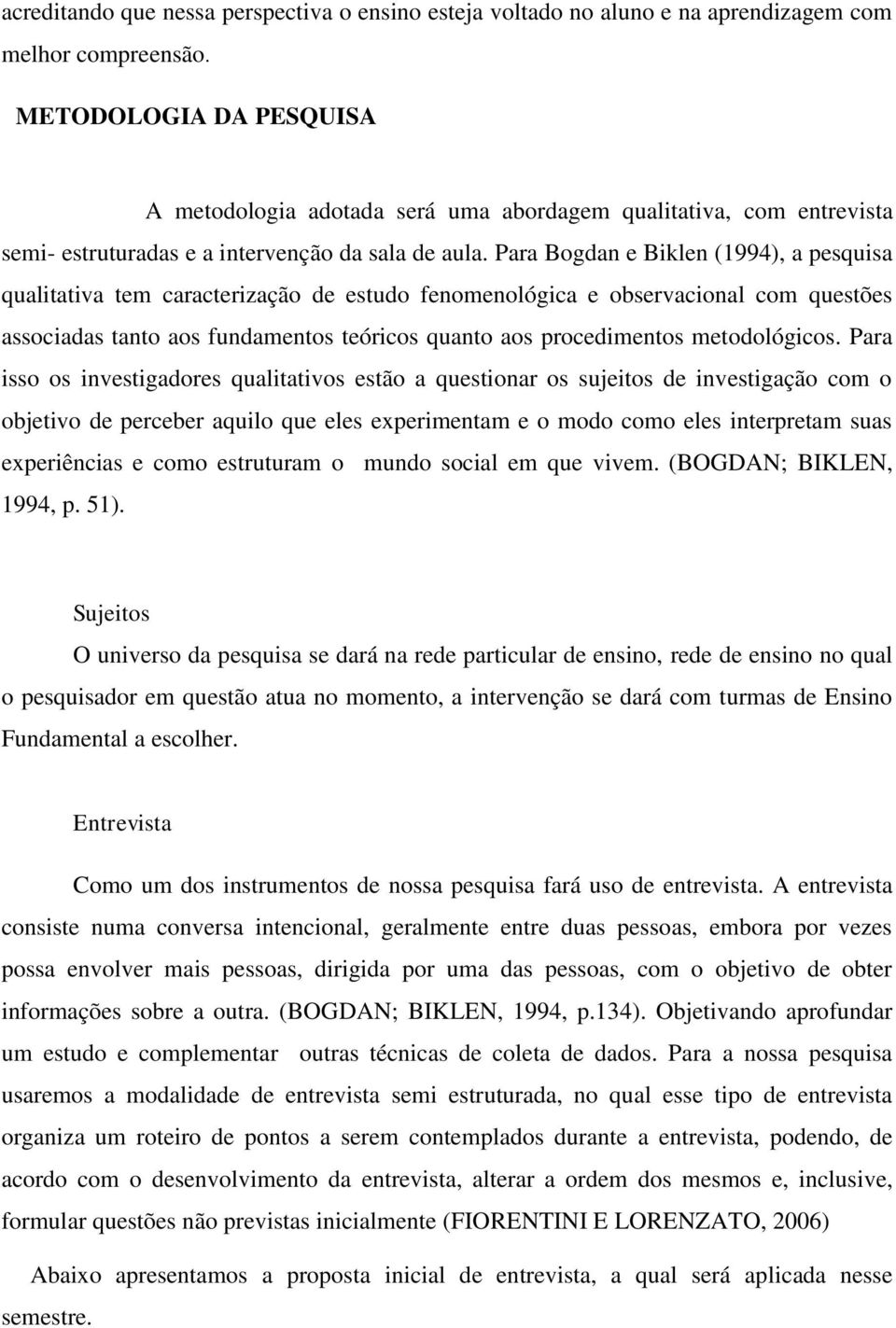 Para Bogdan e Biklen (1994), a pesquisa qualitativa tem caracterização de estudo fenomenológica e observacional com questões associadas tanto aos fundamentos teóricos quanto aos procedimentos