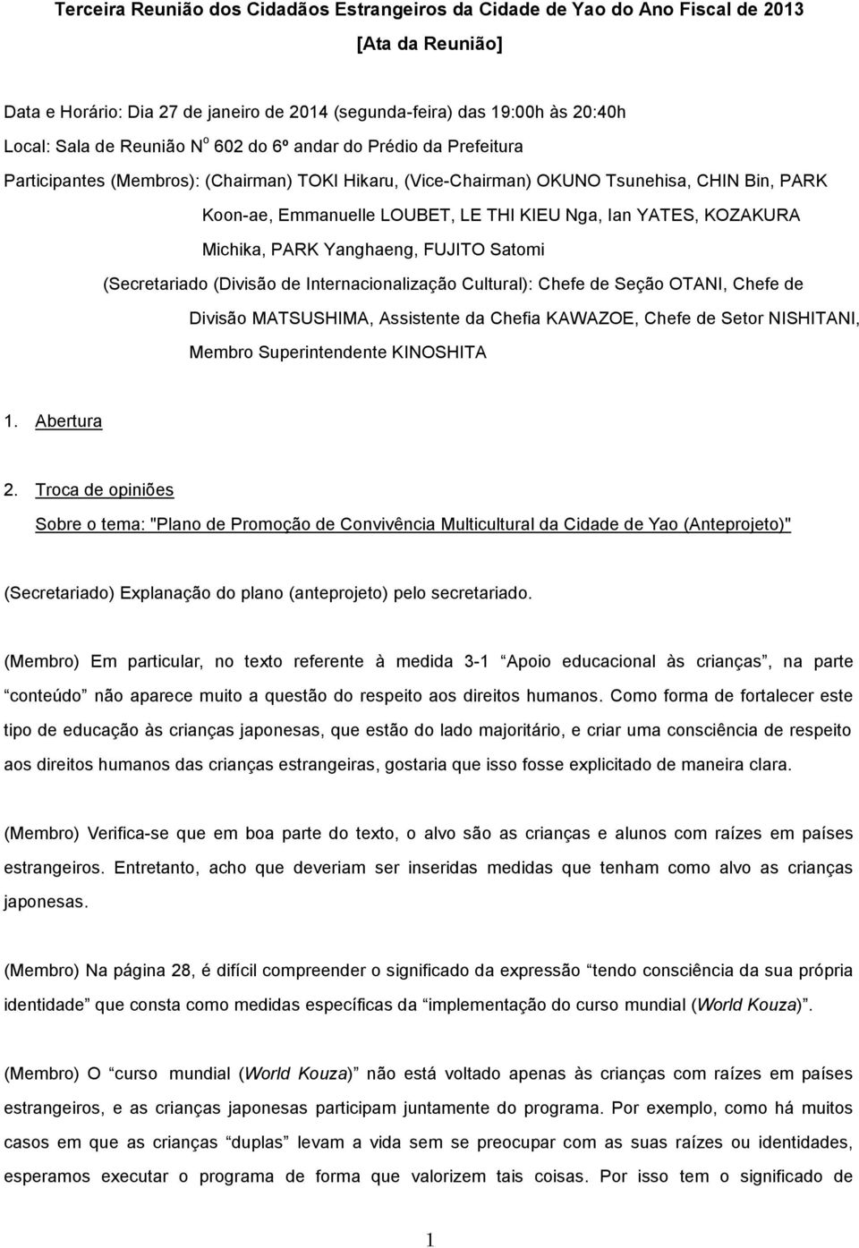 YATES, KOZAKURA Michika, PARK Yanghaeng, FUJITO Satomi (Secretariado (Divisão de Internacionalização Cultural): Chefe de Seção OTANI, Chefe de Divisão MATSUSHIMA, Assistente da Chefia KAWAZOE, Chefe