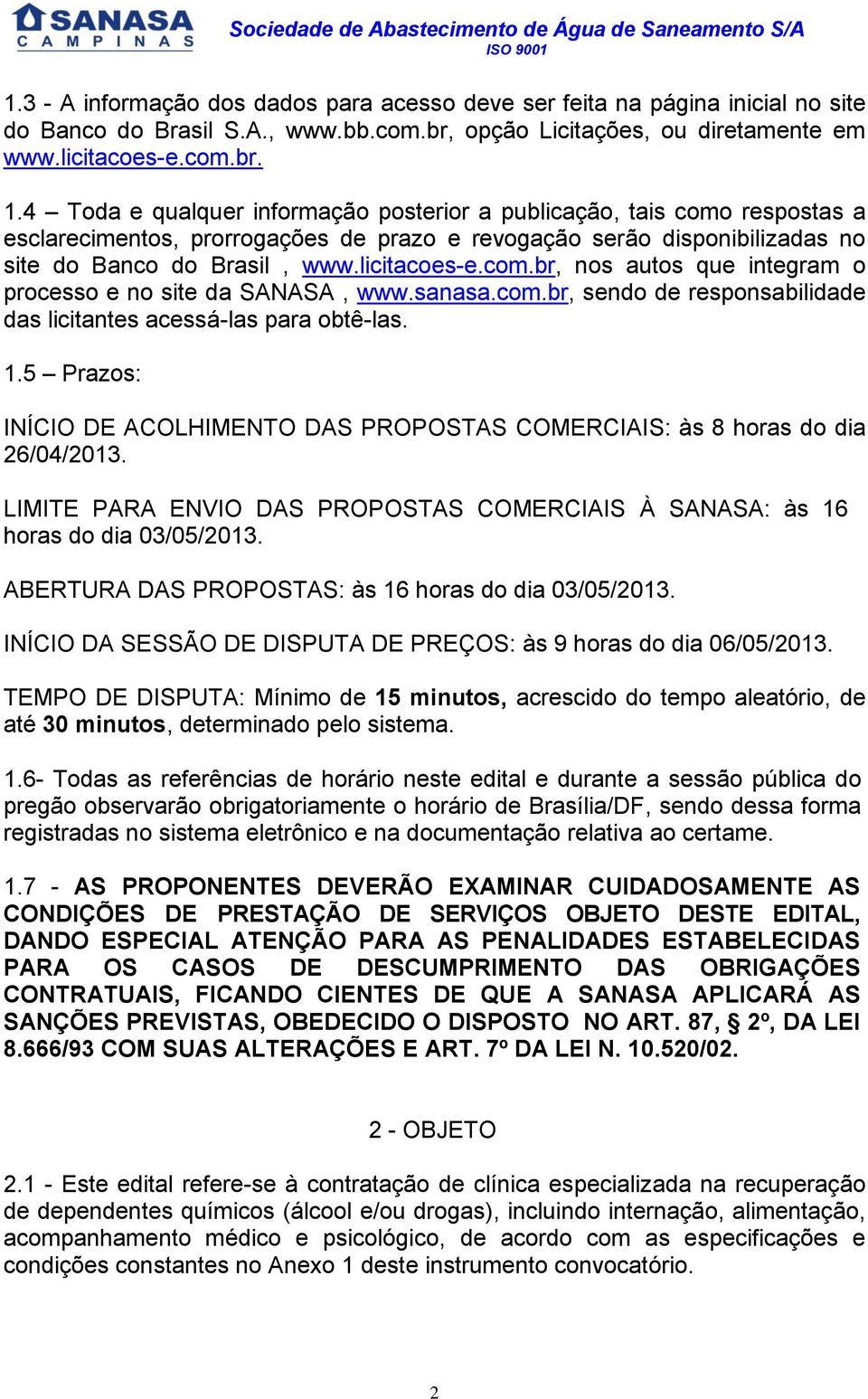 sanasa.com.br, sendo de responsabilidade das licitantes acessá-las para obtê-las. 1.5 Prazos: INÍCIO DE ACOLHIMENTO DAS PROPOSTAS COMERCIAIS: às 8 horas do dia 26/04/2013.