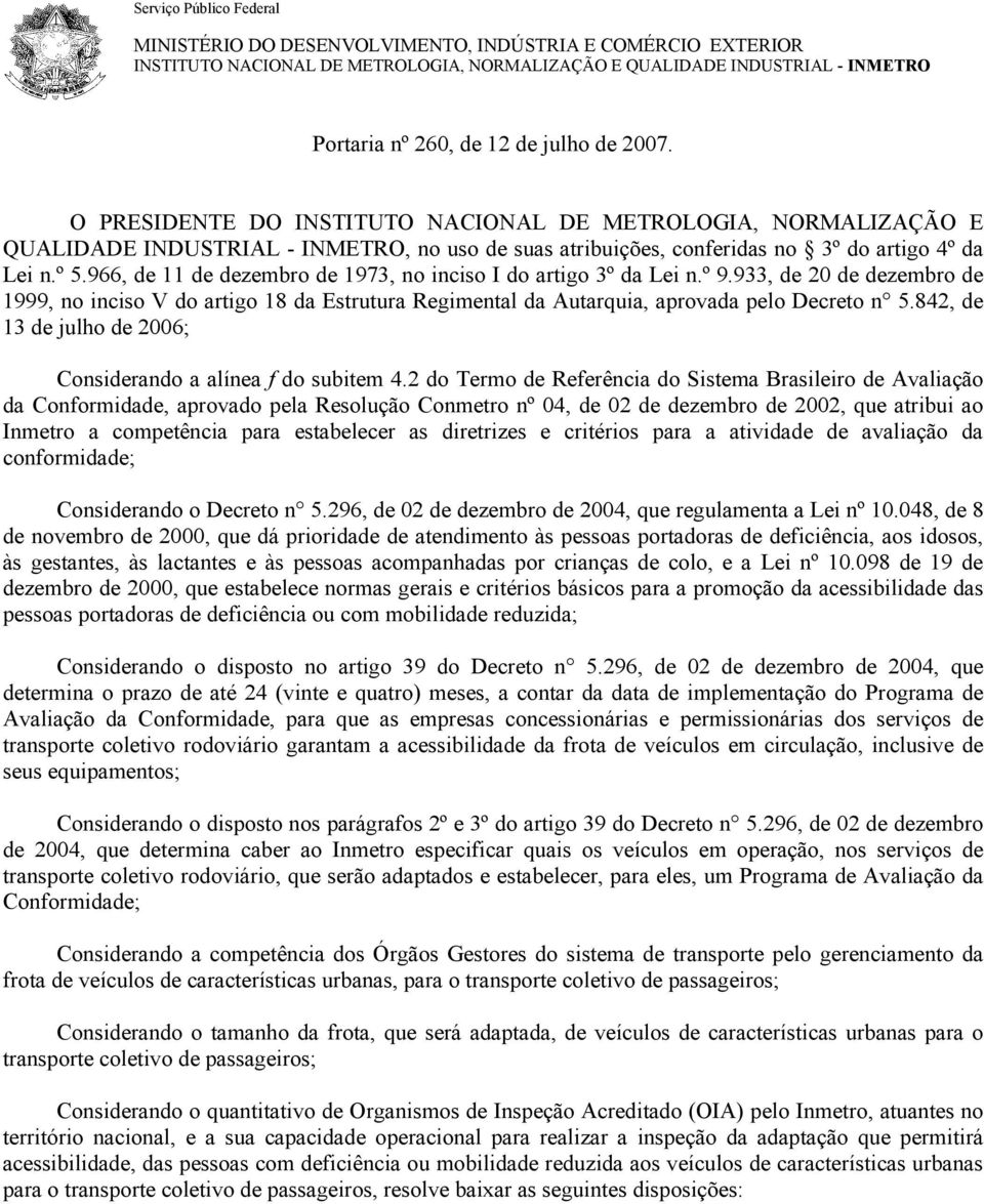 966, de 11 de dezembro de 1973, no inciso I do artigo 3º da Lei n.º 9.933, de 20 de dezembro de 1999, no inciso V do artigo 18 da Estrutura Regimental da Autarquia, aprovada pelo Decreto n 5.