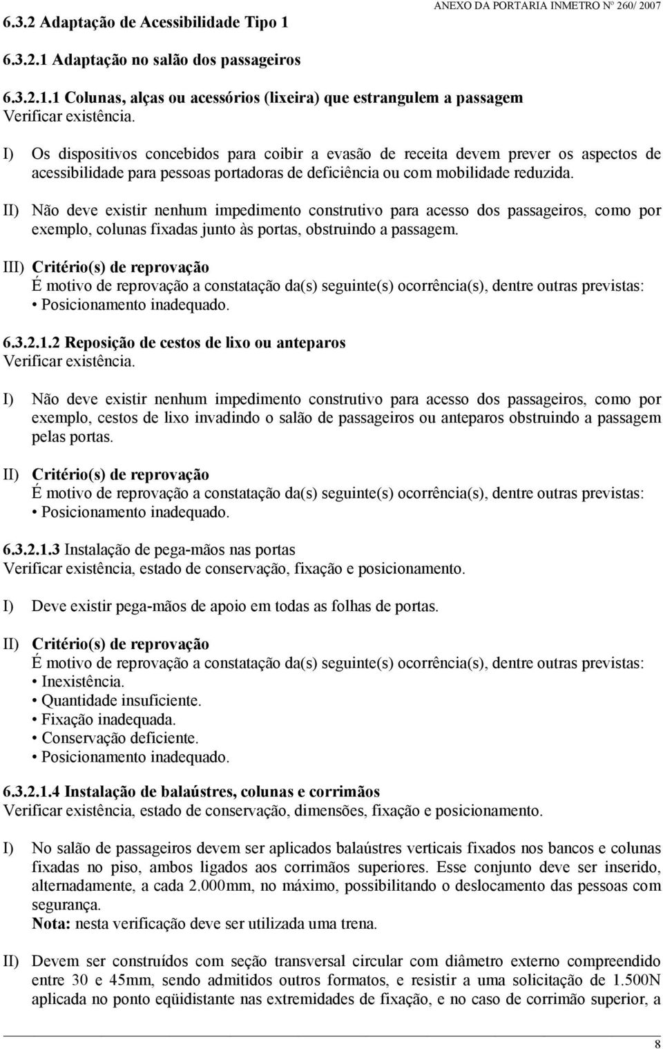 II) Não deve existir nenhum impedimento construtivo para acesso dos passageiros, como por exemplo, colunas fixadas junto às portas, obstruindo a passagem. III) Critério(s) de reprovação 6.3.2.1.