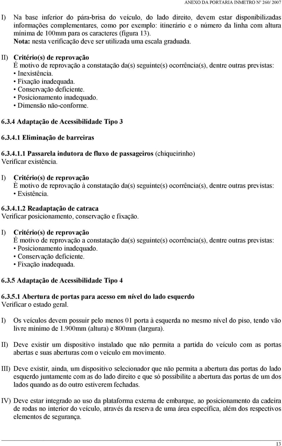 3.4.1 Eliminação de barreiras 6.3.4.1.1 Passarela indutora de fluxo de passageiros (chiqueirinho) Verificar existência.