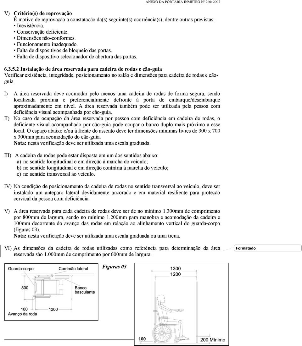 2 Instalação de área reservada para cadeira de rodas e cão-guia Verificar existência, integridade, posicionamento no salão e dimensões para cadeira de rodas e cãoguia.