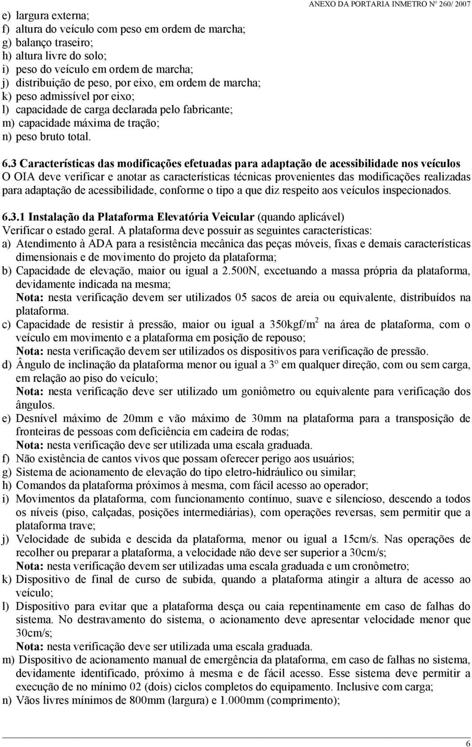 3 Características das modificações efetuadas para adaptação de acessibilidade nos veículos O OIA deve verificar e anotar as características técnicas provenientes das modificações realizadas para