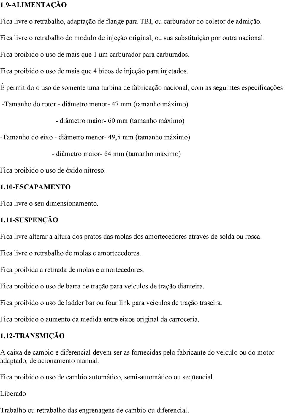 Fica proibido o uso de mais que 4 bicos de injeção para injetados.