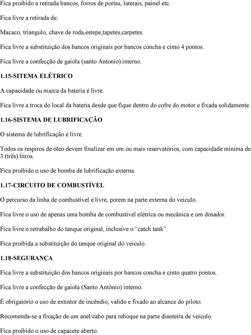 15-SITEMA ELÉTRICO A capacidade ou marca da bateria é livre. Fica livre a troca do local da bateria desde que fique dentro do cofre do motor e fixada solidamente. 1.