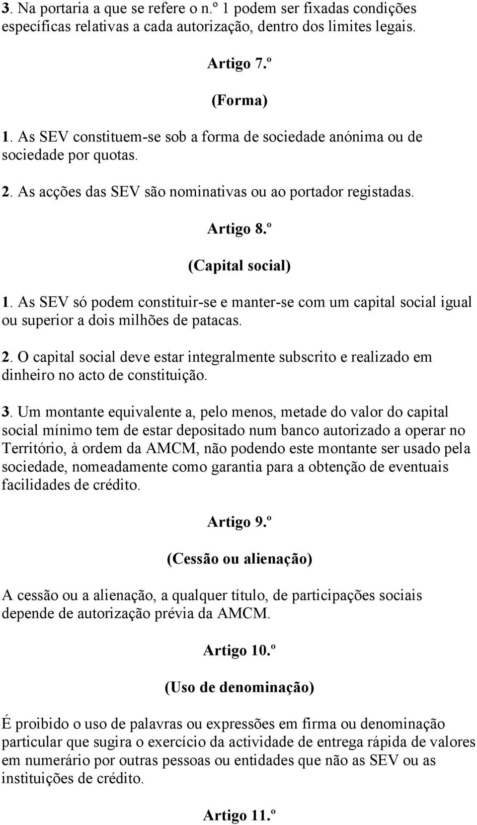 As SEV só podem constituir-se e manter-se com um capital social igual ou superior a dois milhões de patacas. 2.