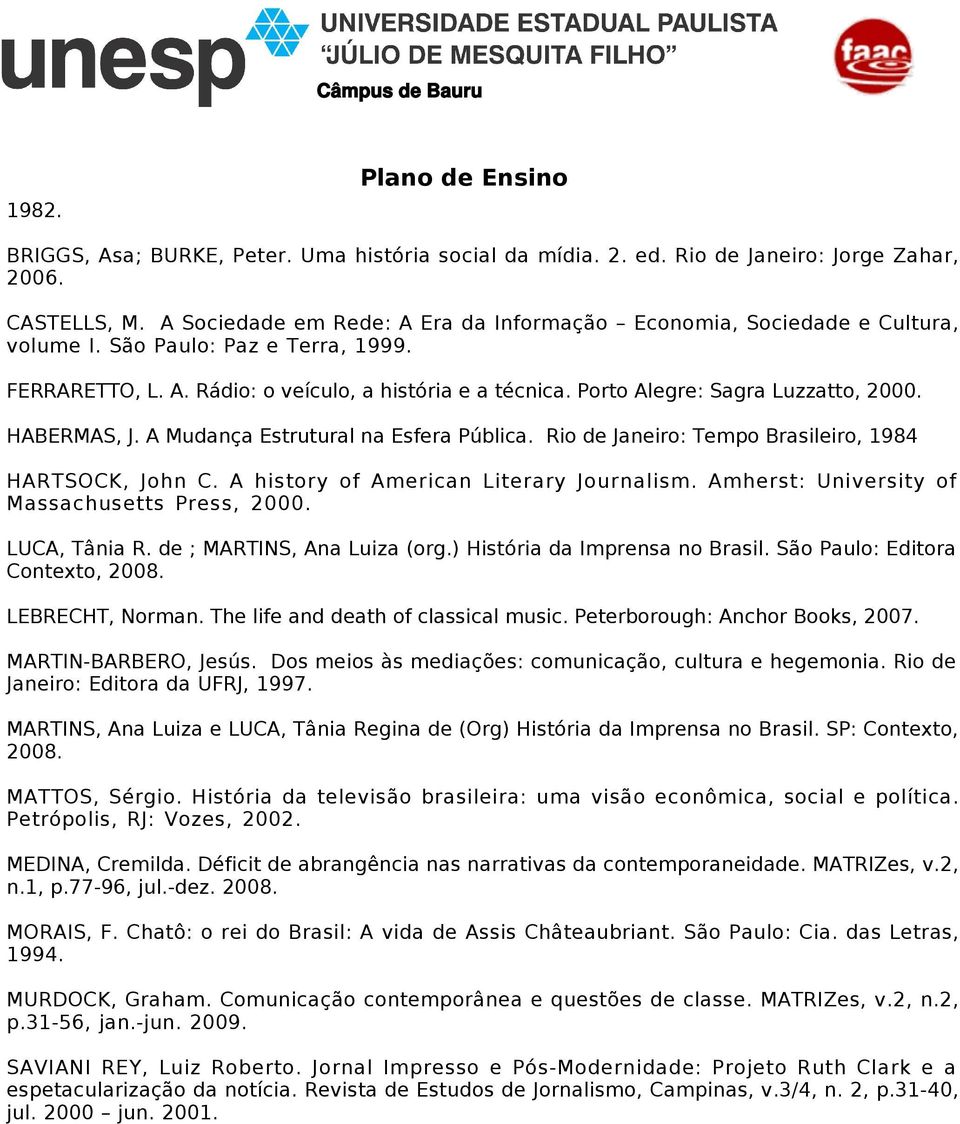 Rio de Janeiro: Tempo Brasileiro, 1984 HARTSOCK, John C. A history of American Literary Journalism. Amherst: University of Massachusetts Press, 2000. LUCA, Tânia R. de ; MARTINS, Ana Luiza (org.