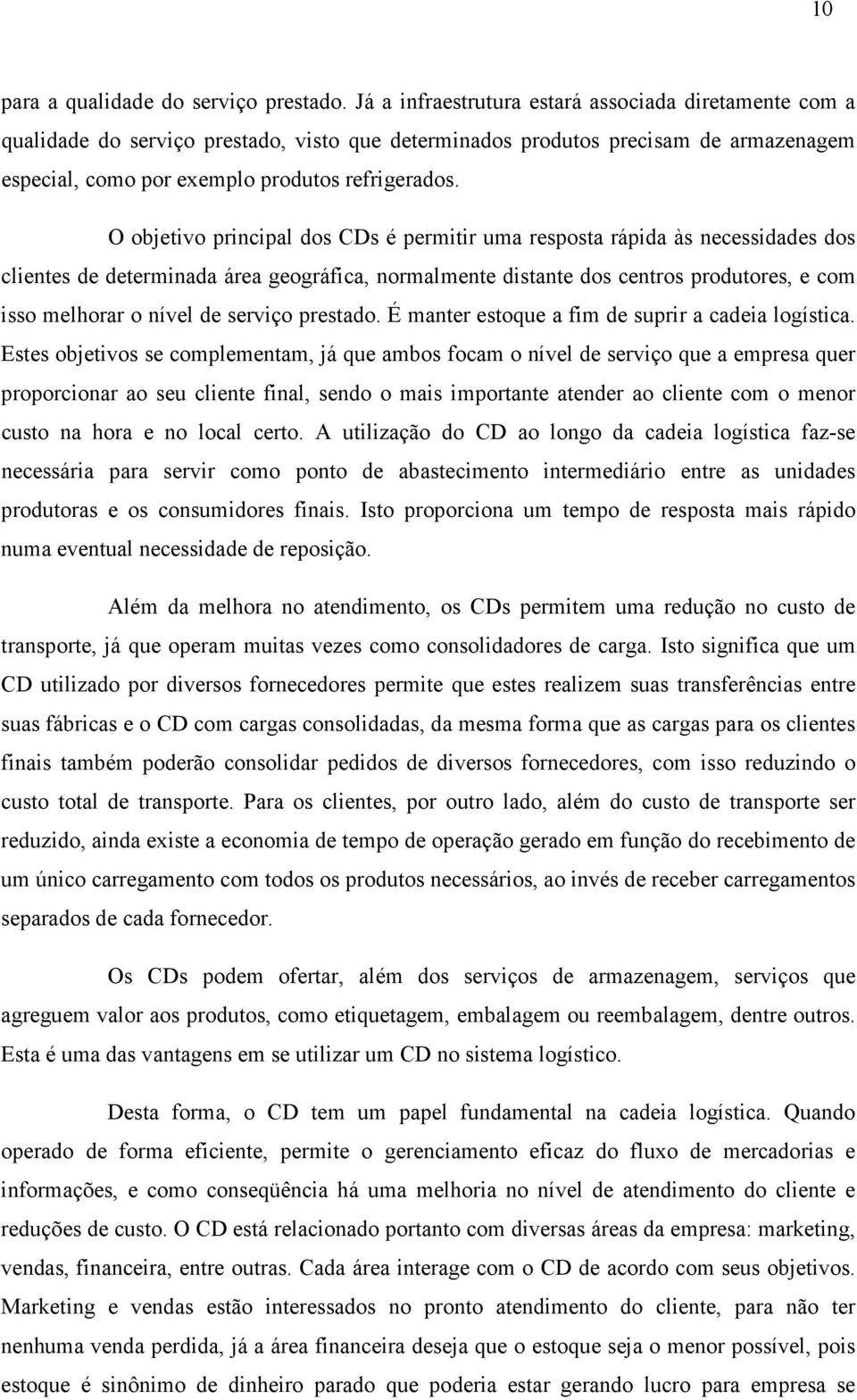 O objetivo principal dos CDs é permitir uma resposta rápida às necessidades dos clientes de determinada área geográfica, normalmente distante dos centros produtores, e com isso melhorar o nível de