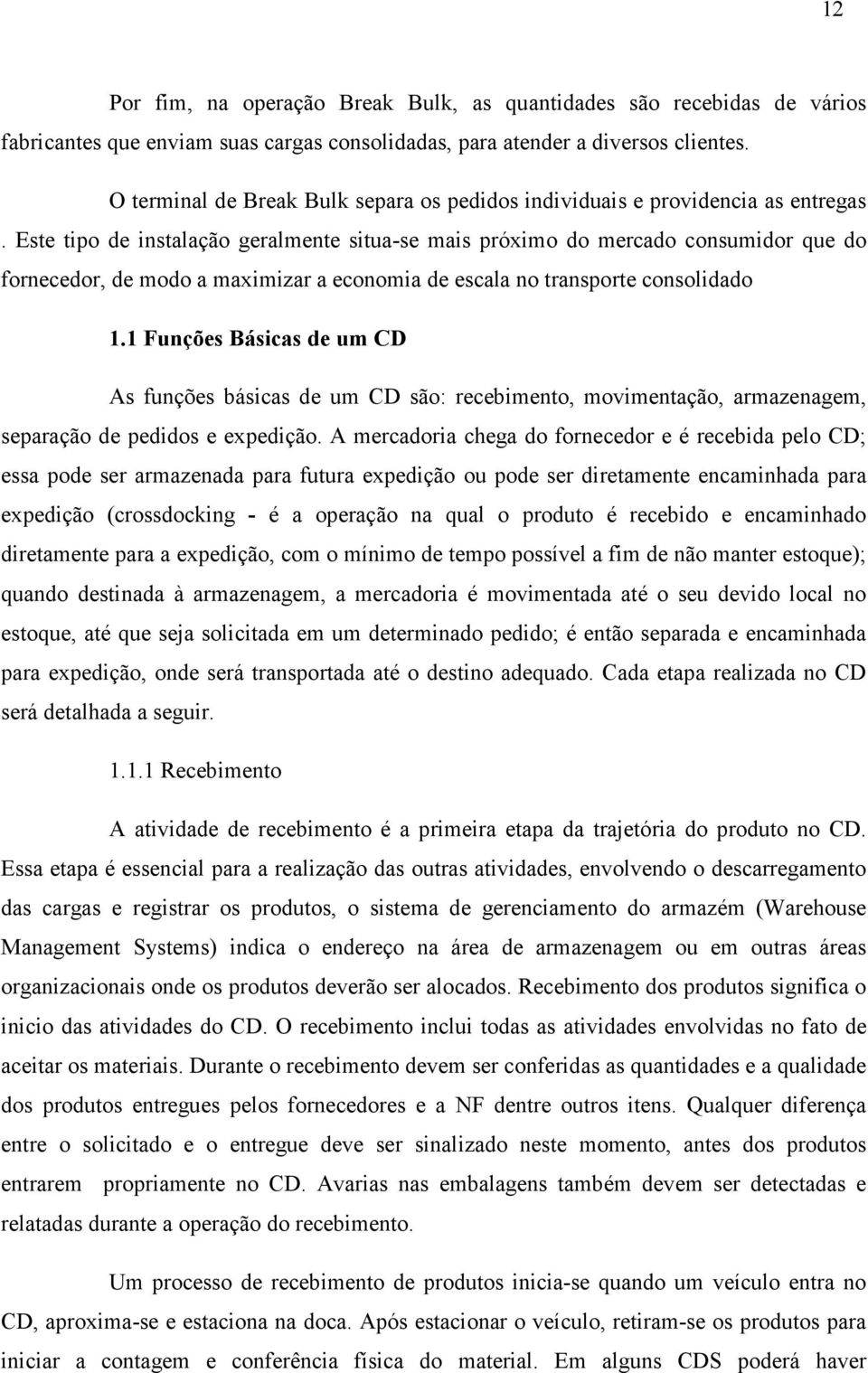 Este tipo de instalação geralmente situa-se mais próximo do mercado consumidor que do fornecedor, de modo a maximizar a economia de escala no transporte consolidado 1.