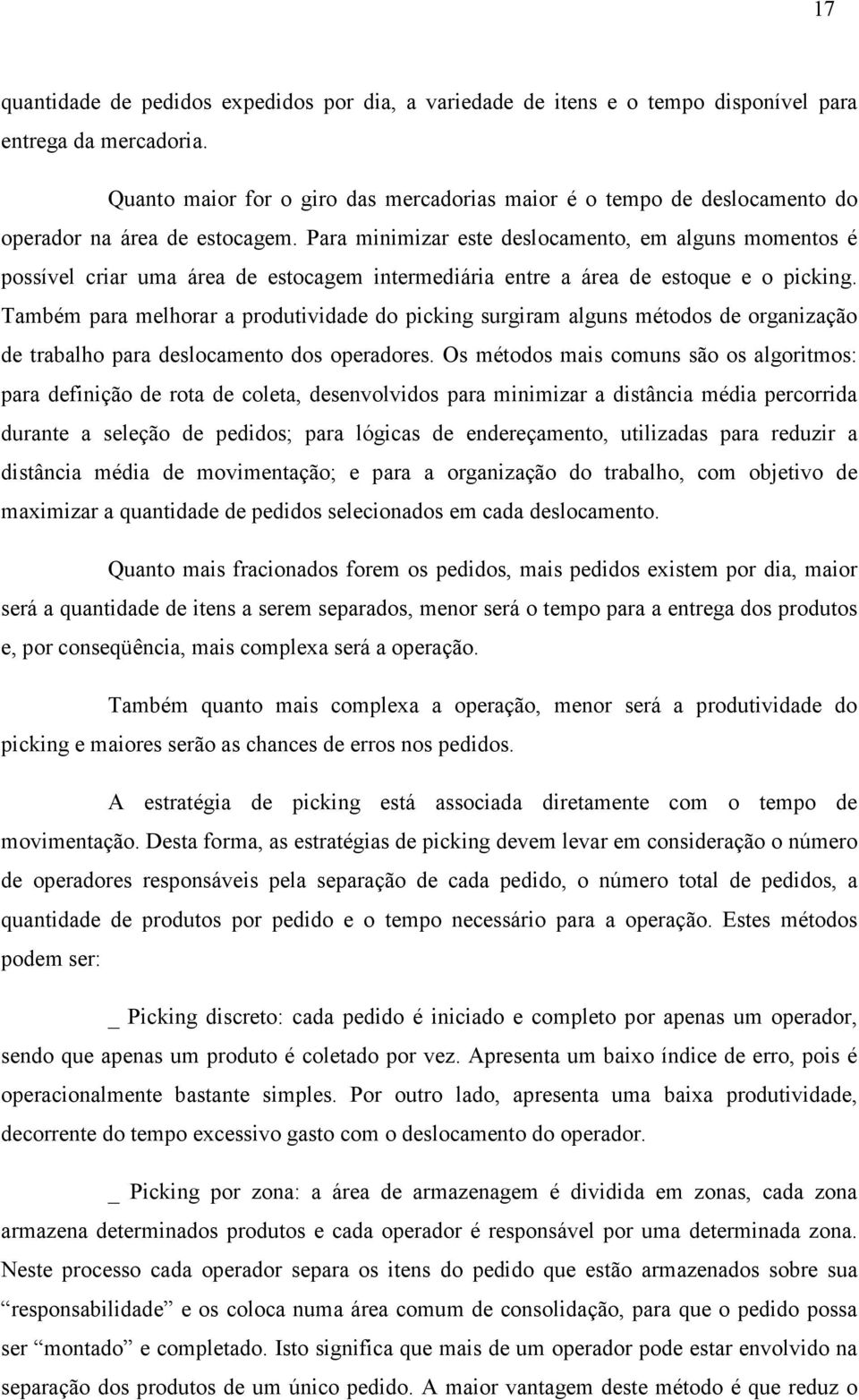 Para minimizar este deslocamento, em alguns momentos é possível criar uma área de estocagem intermediária entre a área de estoque e o picking.