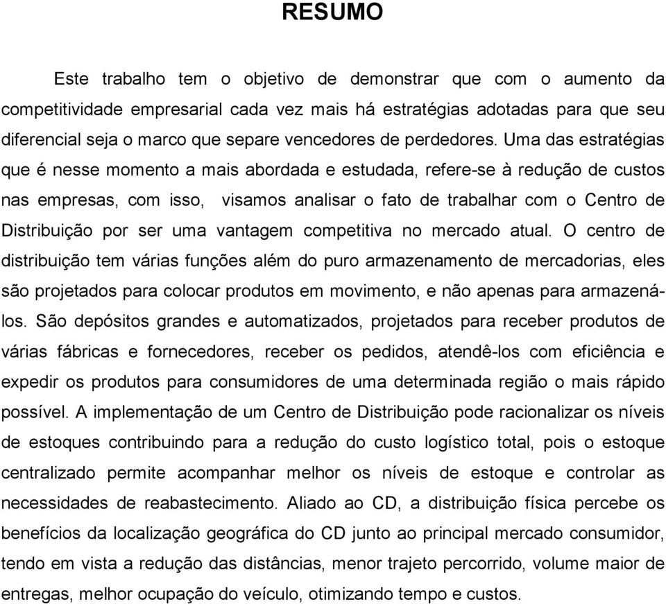 Uma das estratégias que é nesse momento a mais abordada e estudada, refere-se à redução de custos nas empresas, com isso, visamos analisar o fato de trabalhar com o Centro de Distribuição por ser uma