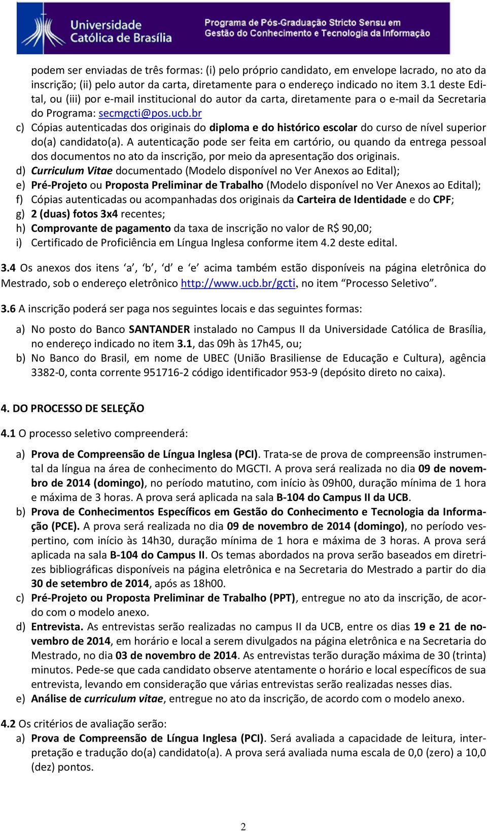 br c) Cópias autenticadas dos originais do diploma e do histórico escolar do curso de nível superior do(a) candidato(a).