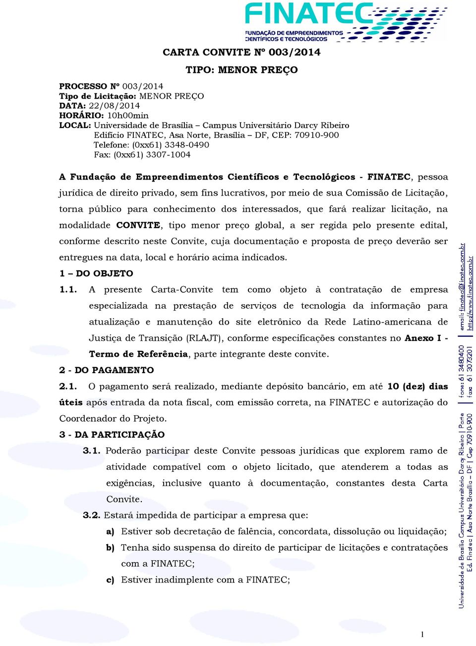 direito privado, sem fins lucrativos, por meio de sua Comissão de Licitação, torna público para conhecimento dos interessados, que fará realizar licitação, na modalidade CONVITE, tipo menor preço