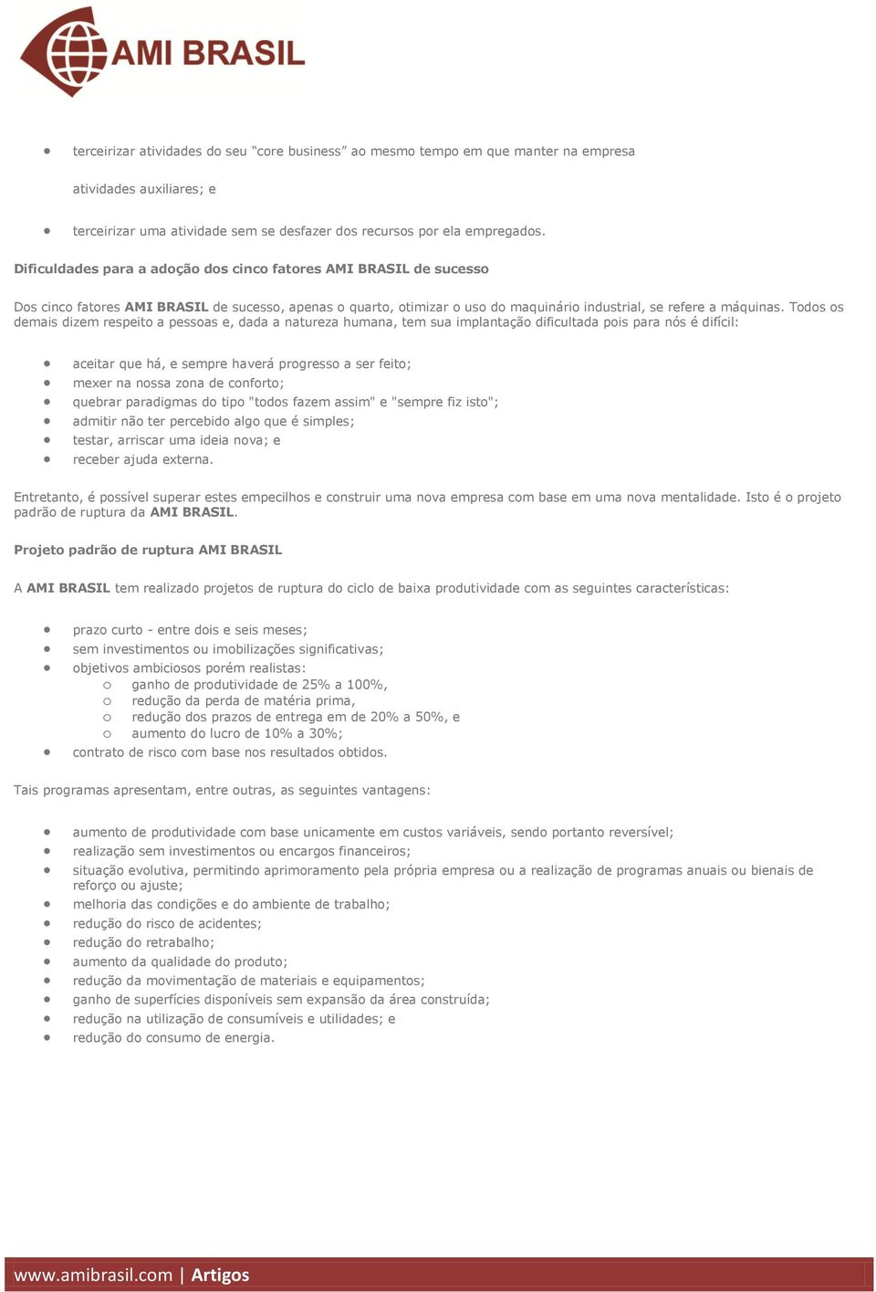 Tds s demais dizem respeit a pessas e, dada a natureza humana, tem sua implantaçã dificultada pis para nós é difícil: aceitar que há, e sempre haverá prgress a ser feit; mexer na nssa zna de cnfrt;