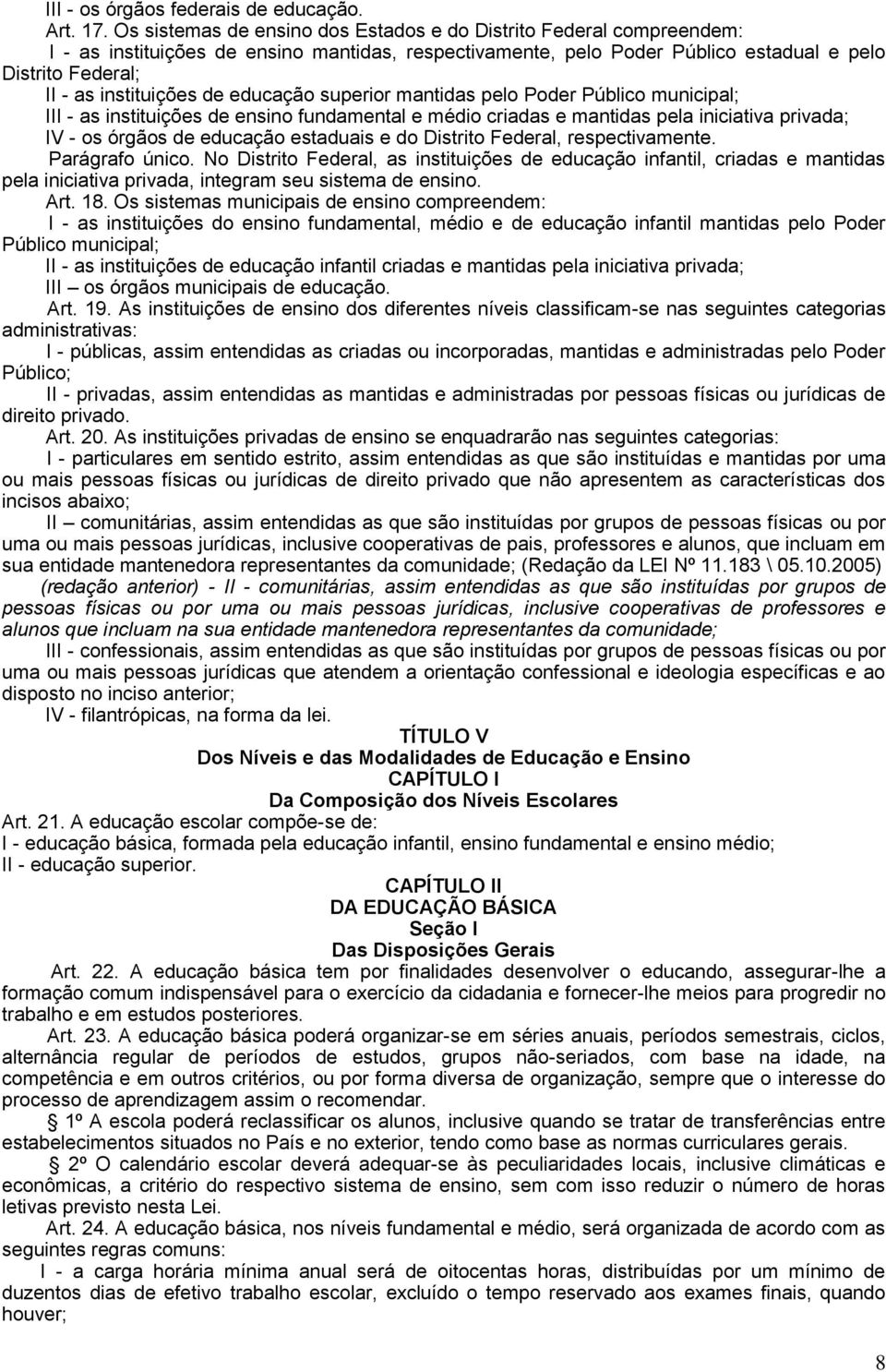 de educação superior mantidas pelo Poder Público municipal; III - as instituições de ensino fundamental e médio criadas e mantidas pela iniciativa privada; IV - os órgãos de educação estaduais e do