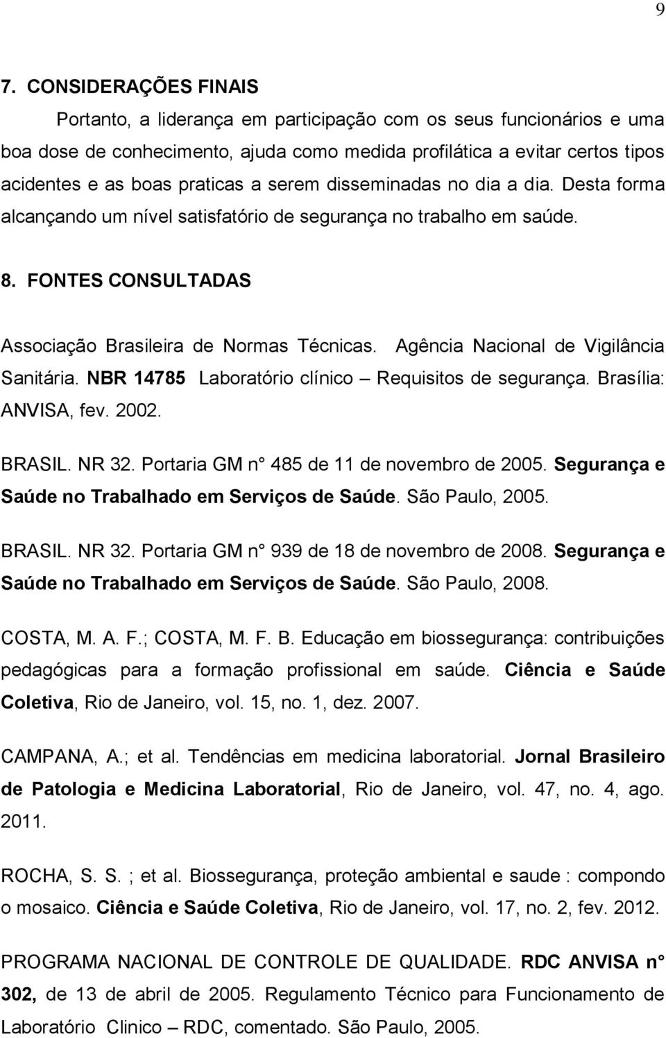 Agência Nacional de Vigilância Sanitária. NBR 14785 Laboratório clínico Requisitos de segurança. Brasília: ANVISA, fev. 2002. BRASIL. NR 32. Portaria GM n 485 de 11 de novembro de 2005.