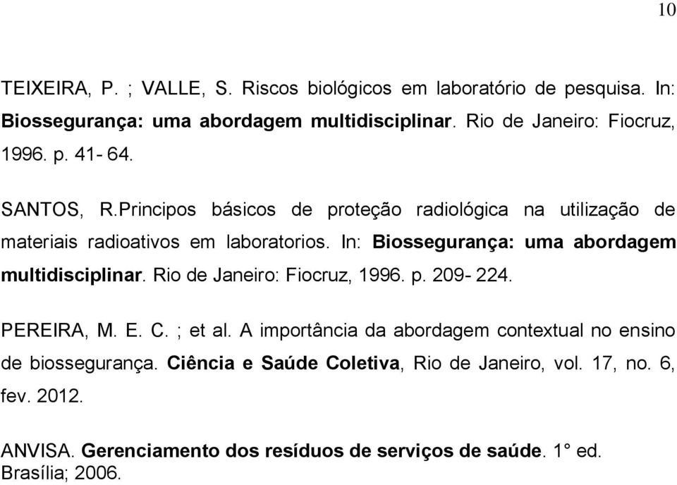 In: Biossegurança: uma abordagem multidisciplinar. Rio de Janeiro: Fiocruz, 1996. p. 209-224. PEREIRA, M. E. C. ; et al.