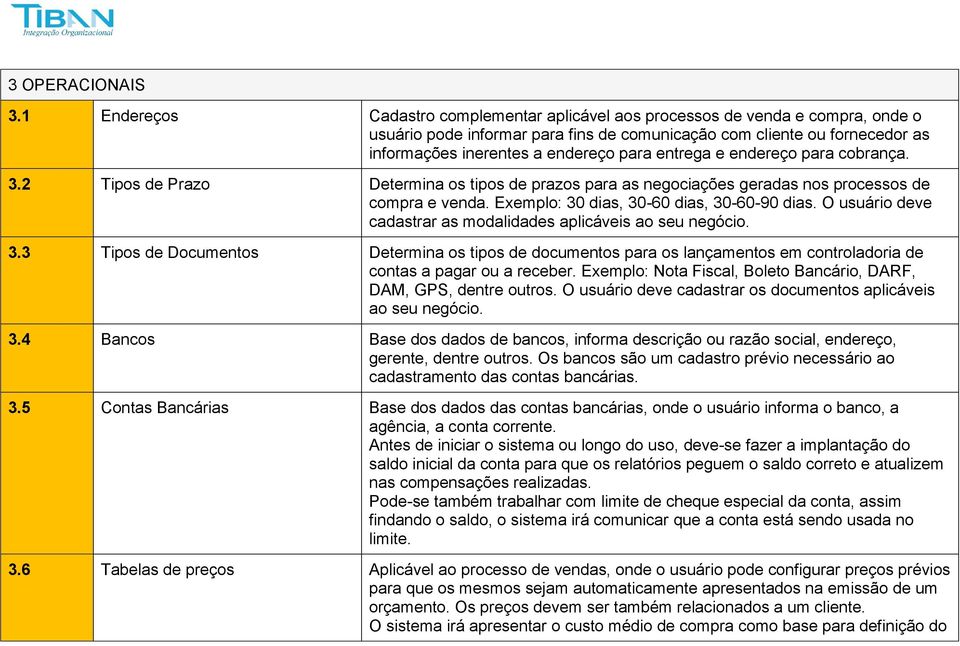 entrega e endereço para cobrança. 3.2 Tipos de Prazo Determina os tipos de prazos para as negociações geradas nos processos de compra e venda. Exemplo: 30 dias, 30-60 dias, 30-60-90 dias.