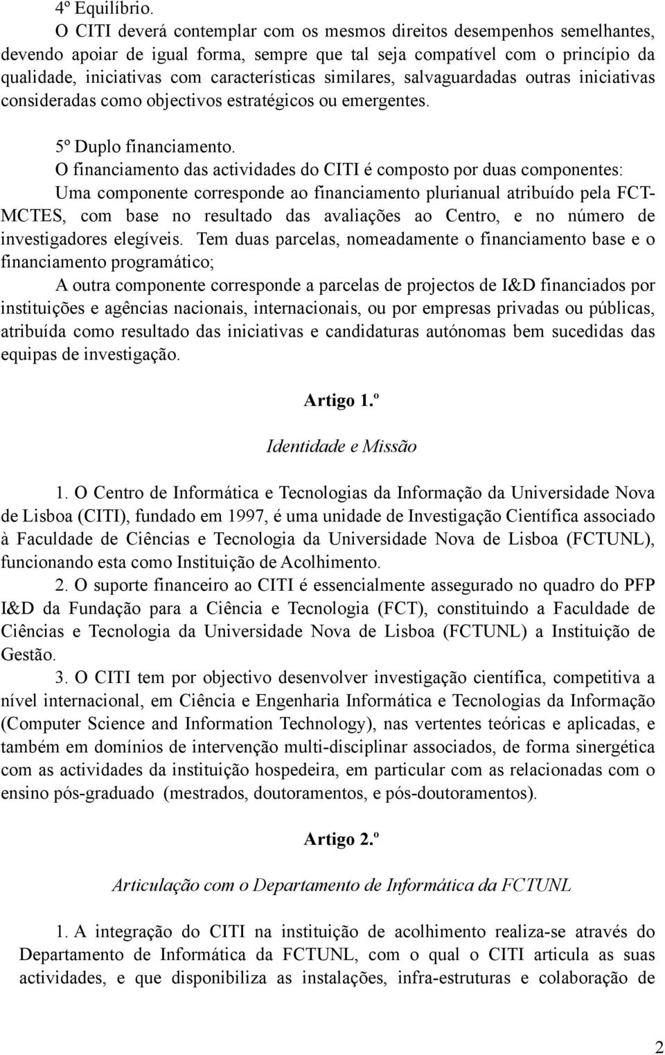 similares, salvaguardadas outras iniciativas consideradas como objectivos estratégicos ou emergentes. 5º Duplo financiamento.