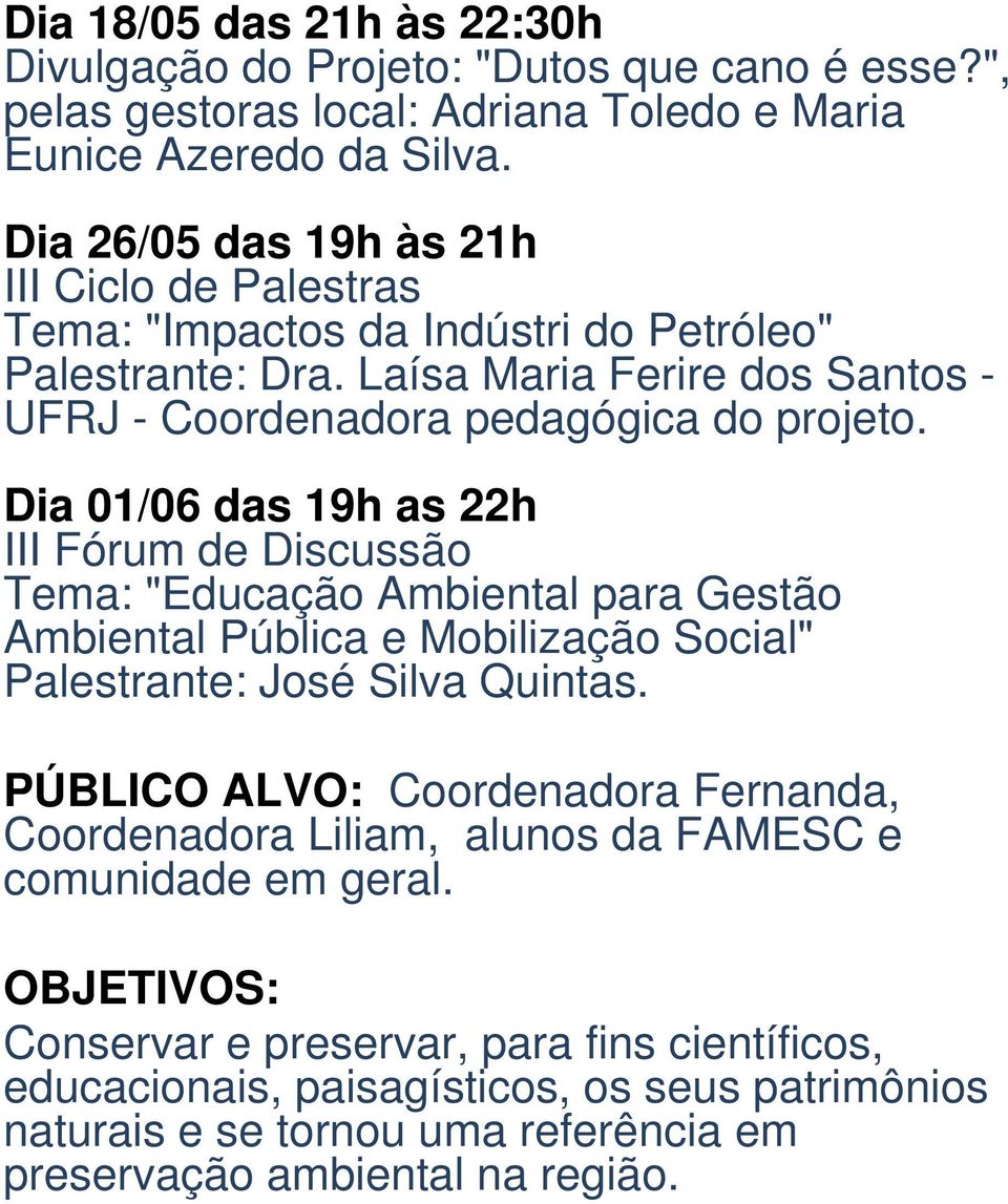 Dia 01/06 das 19h as 22h III Fórum de Discussão Tema: "Educação Ambiental para Gestão Ambiental Pública e Mobilização Social" Palestrante: José Silva Quintas.