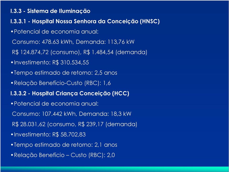 534,55 Tempo estimado de retorno: 2,5 anos Relação Benefício-Custo (RBC): 1,6 I.3.3.2 - Hospital Criança Conceição (HCC) Potencial de economia anual: Consumo: 107.