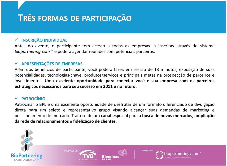 APRESENTAÇÕES DE EMPRESAS Além dos benefícios de participante, você poderá fazer, em sessão de 13 minutos, exposição de suas potencialidades, tecnologias-chave, produtos/serviços e principais metas