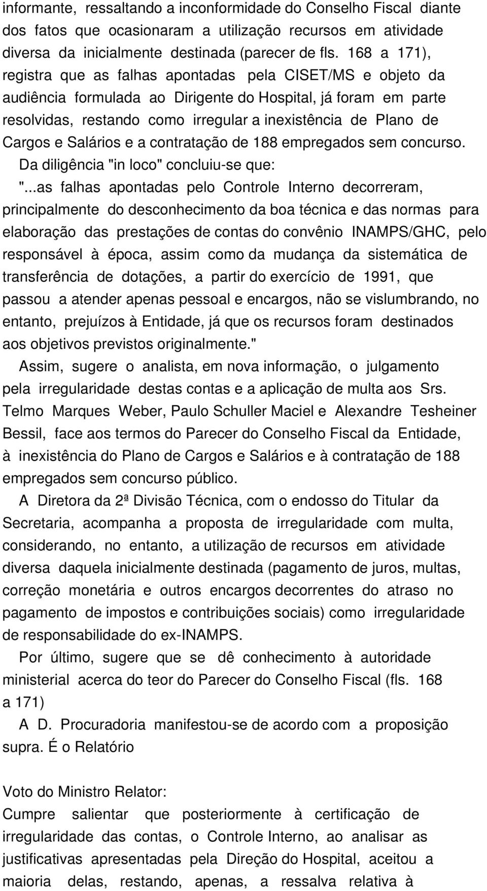 Cargos e Salários e a contratação de 188 empregados sem concurso. Da diligência "in loco" concluiu-se que: ".