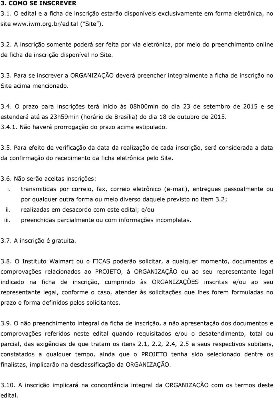 3. Para se inscrever a ORGANIZAÇÃO deverá preencher integralmente a ficha de inscrição no Site acima mencionado. 3.4.